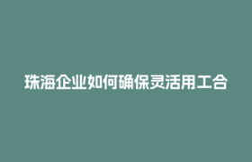 珠海企业如何确保灵活用工合规结算？这几点必须知道！