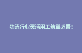 物流行业灵活用工结算必看！3招搞定税务合规省心又省钱