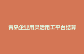 青岛企业用灵活用工平台结算，选京灵还是好活更划算？