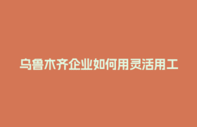 乌鲁木齐企业如何用灵活用工平台规避税务风险？