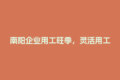 南阳企业用工旺季，灵活用工秒到账真的靠谱吗？