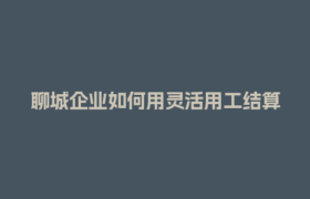 聊城企业如何用灵活用工结算平台提升兼职技术结算效率？