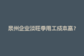 泉州企业淡旺季用工成本高？灵活用工税务筹划来帮忙！
