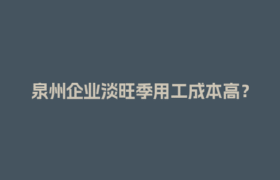 泉州企业淡旺季用工成本高？灵活用工税务筹划来帮忙！