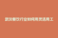 武汉餐饮行业如何用灵活用工结算平台节省人力成本？
